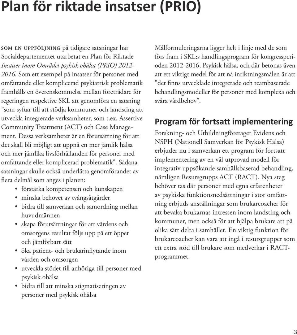 satsning som syftar till att stödja kommuner och landsting att utveckla integrerade verksamheter, som t.ex. Assertive Community Treatment (ACT) och Case Management.