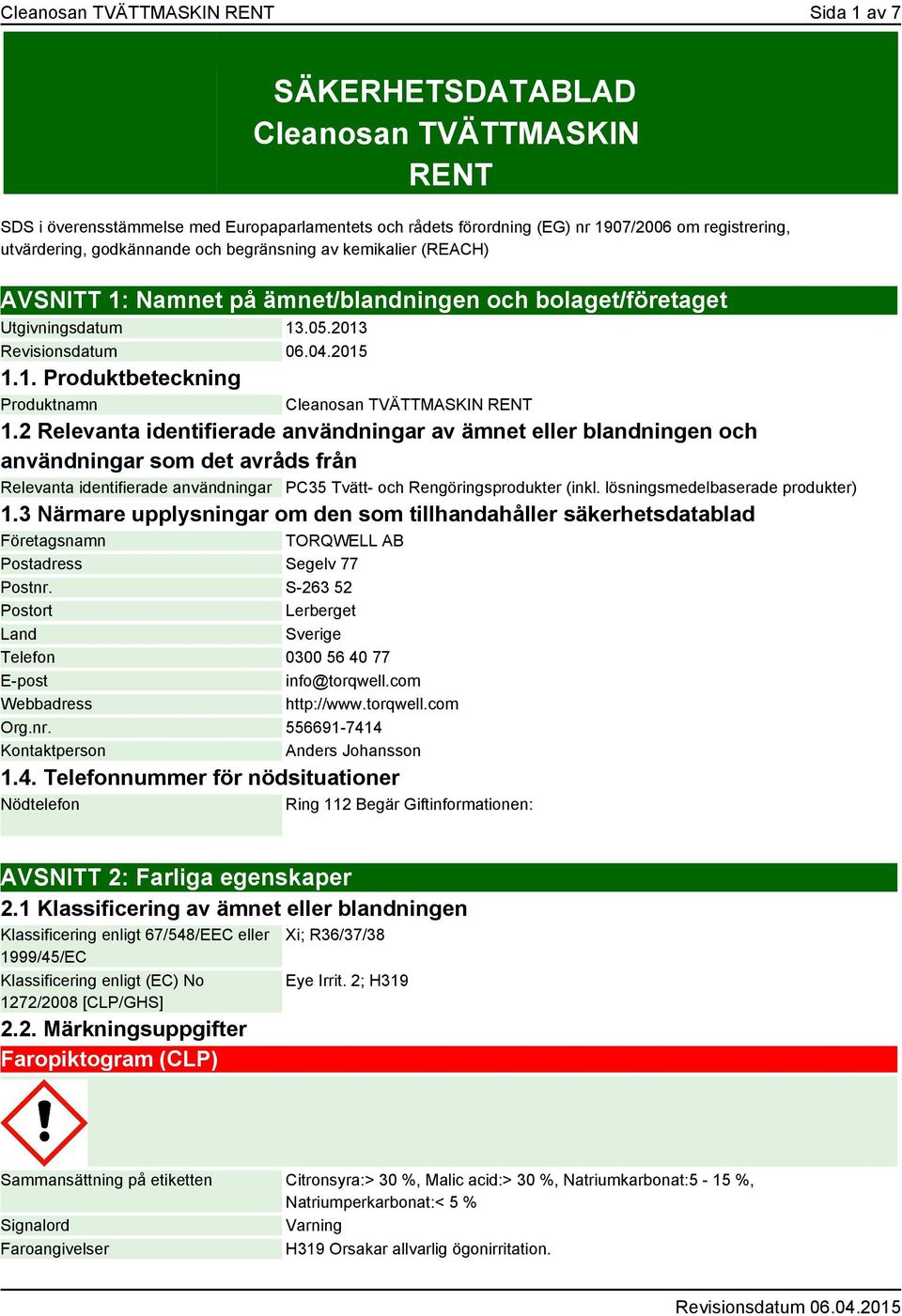 2 Relevanta identifierade användningar av ämnet eller blandningen och användningar som det avråds från Relevanta identifierade användningar PC35 Tvätt- och Rengöringsprodukter (inkl.