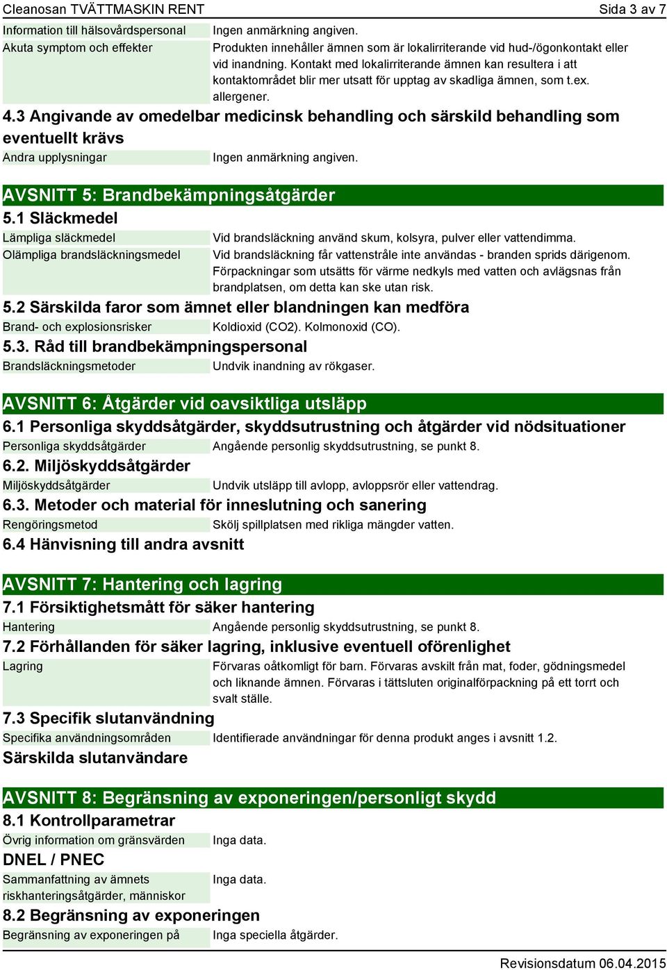 3 Angivande av omedelbar medicinsk behandling och särskild behandling som eventuellt krävs Andra upplysningar AVSNITT 5: Brandbekämpningsåtgärder 5.