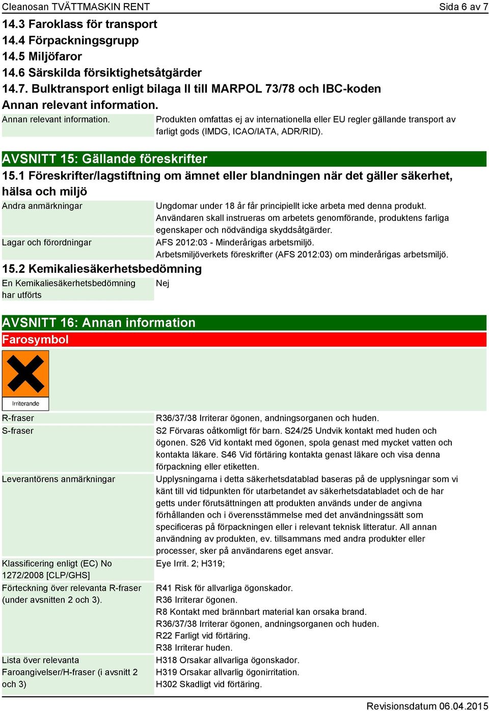 1 Föreskrifter/lagstiftning om ämnet eller blandningen när det gäller säkerhet, hälsa och miljö Andra anmärkningar Lagar och förordningar 15.