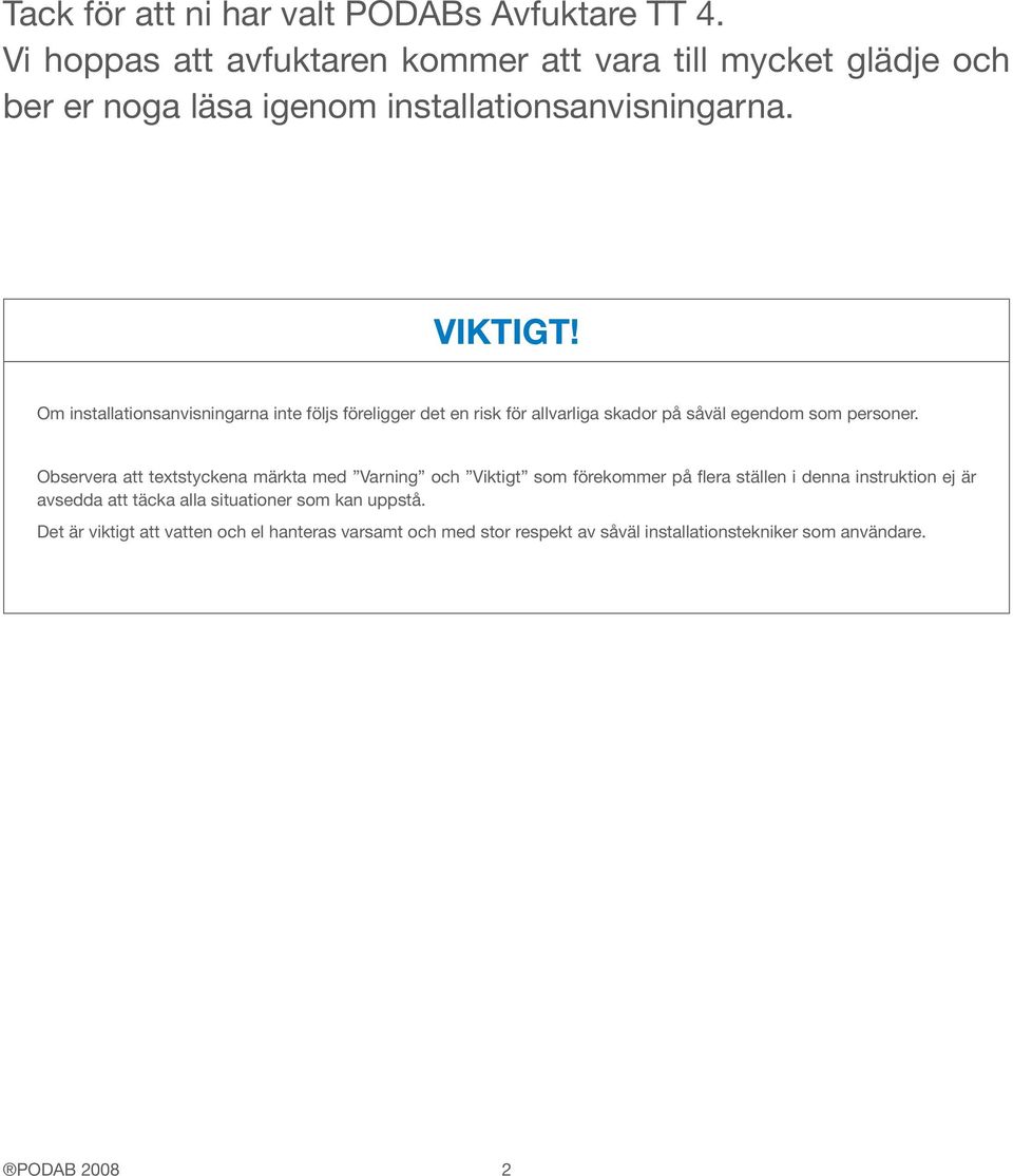 Om installationsanvisningarna inte följs föreligger det en risk för allvarliga skador på såväl egendom som personer.