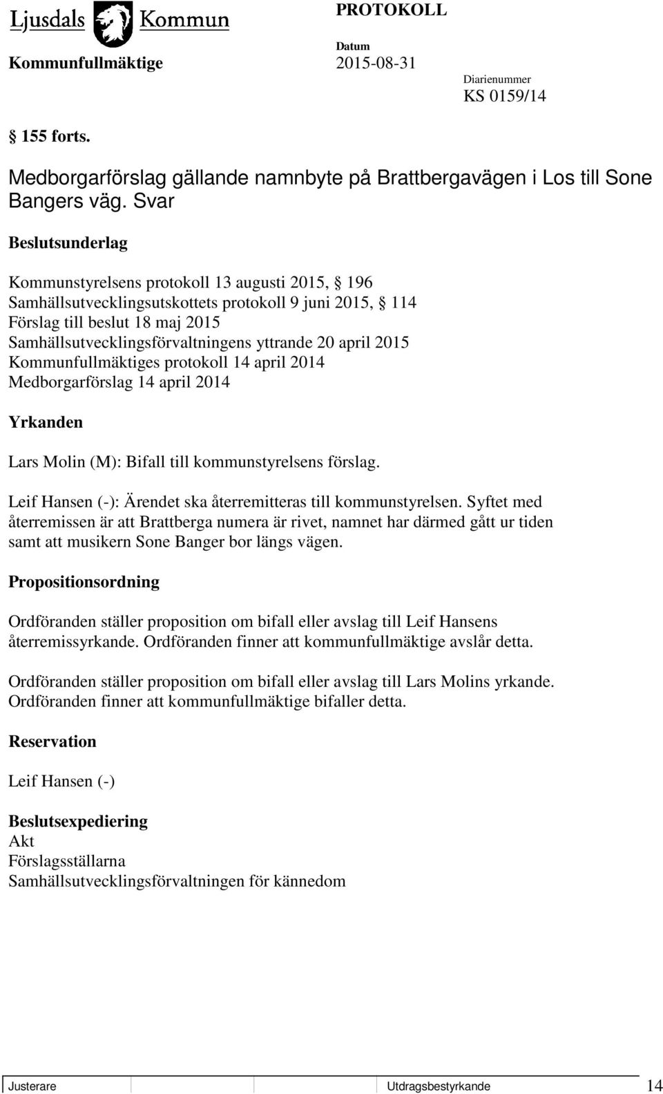 yttrande 20 april 2015 Kommunfullmäktiges protokoll 14 april 2014 Medborgarförslag 14 april 2014 Yrkanden Lars Molin (M): Bifall till kommunstyrelsens förslag.