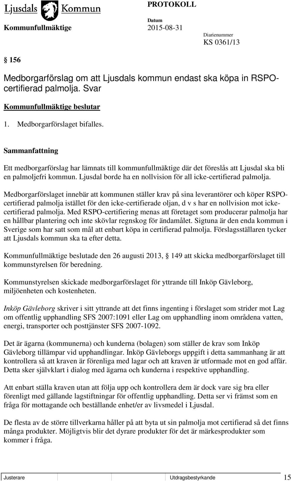 Medborgarförslaget innebär att kommunen ställer krav på sina leverantörer och köper RSPOcertifierad palmolja istället för den icke-certifierade oljan, d v s har en nollvision mot ickecertifierad