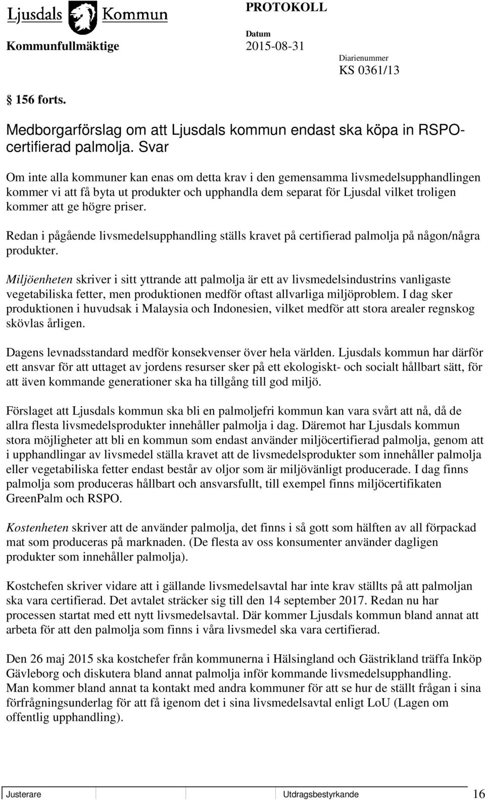 priser. Redan i pågående livsmedelsupphandling ställs kravet på certifierad palmolja på någon/några produkter.