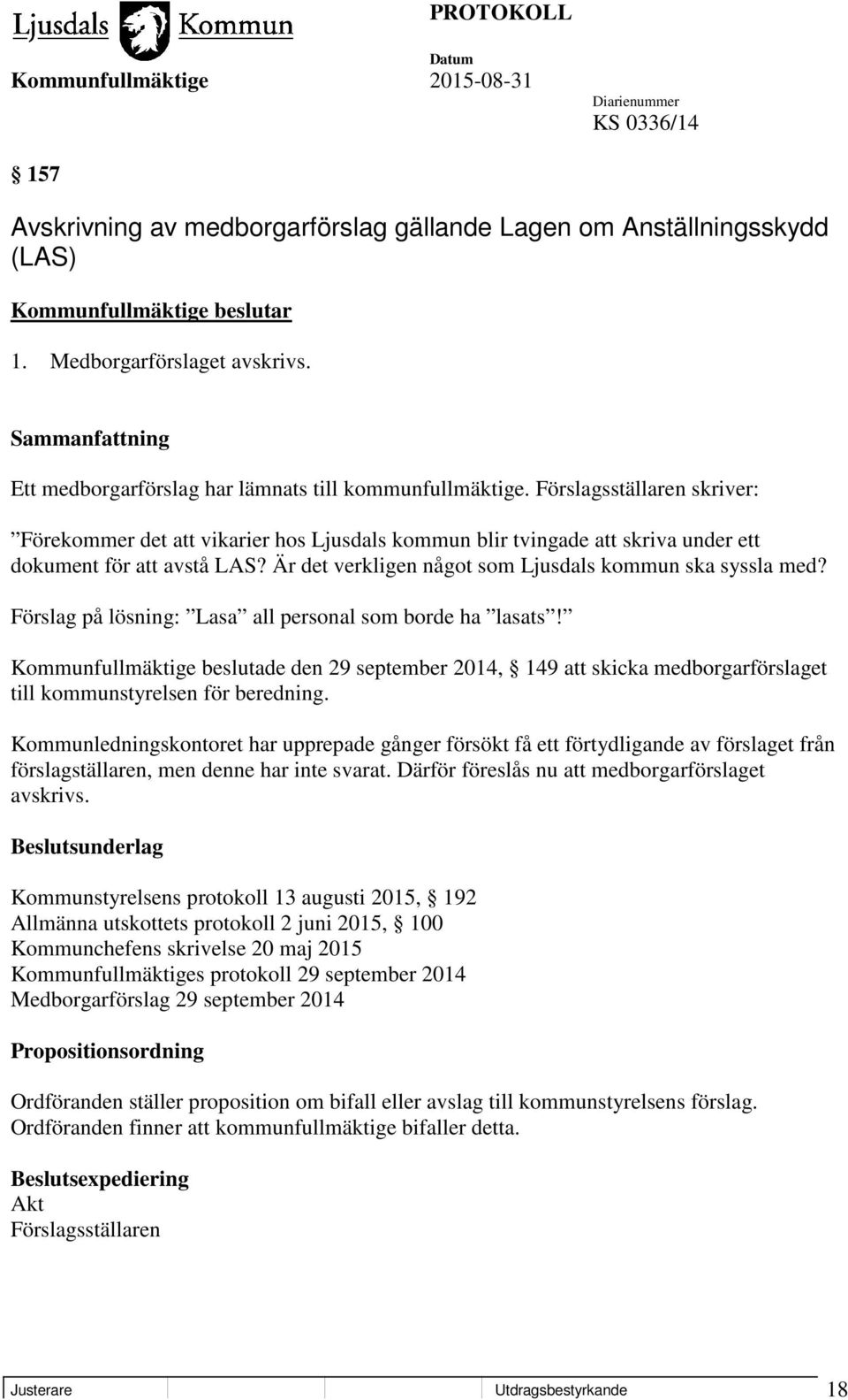 Förslagsställaren skriver: Förekommer det att vikarier hos Ljusdals kommun blir tvingade att skriva under ett dokument för att avstå LAS? Är det verkligen något som Ljusdals kommun ska syssla med?