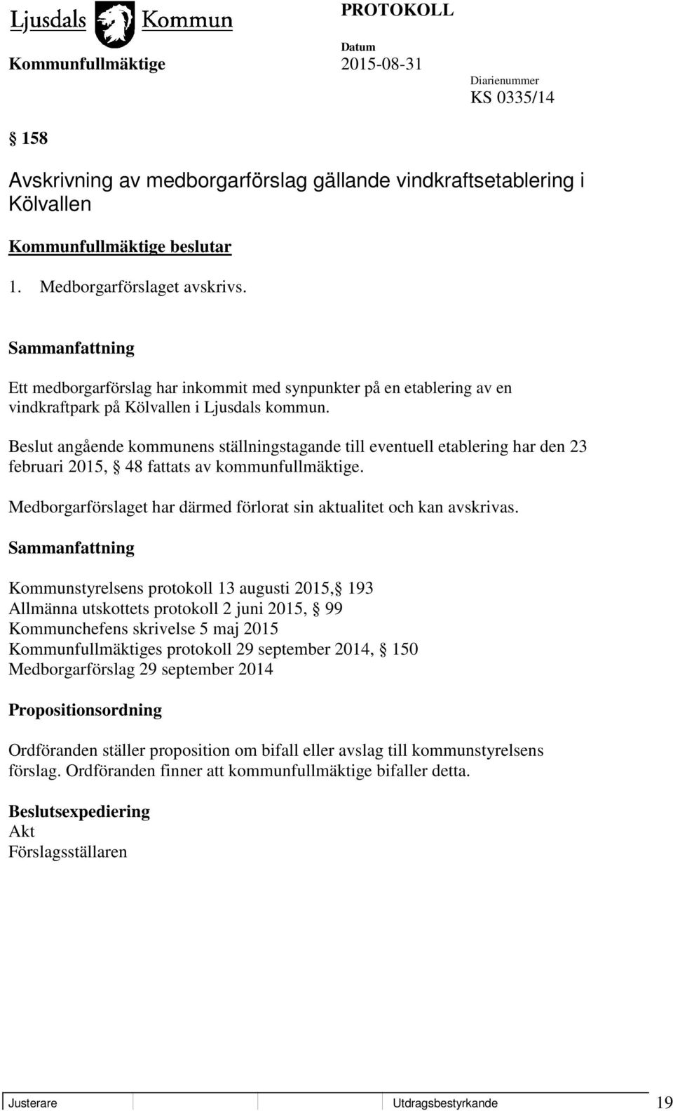Beslut angående kommunens ställningstagande till eventuell etablering har den 23 februari 2015, 48 fattats av kommunfullmäktige.