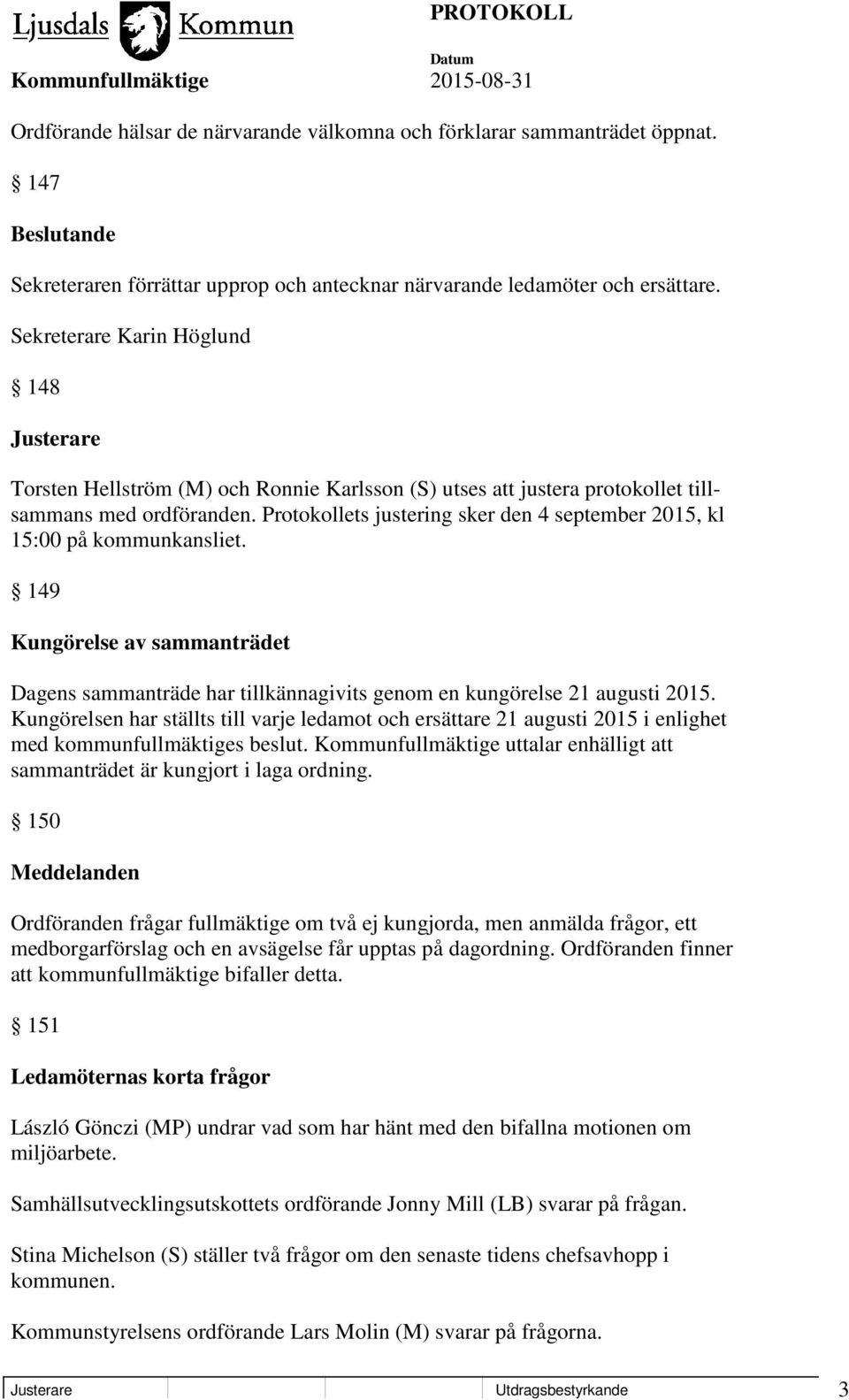 Protokollets justering sker den 4 september 2015, kl 15:00 på kommunkansliet. 149 Kungörelse av sammanträdet Dagens sammanträde har tillkännagivits genom en kungörelse 21 augusti 2015.
