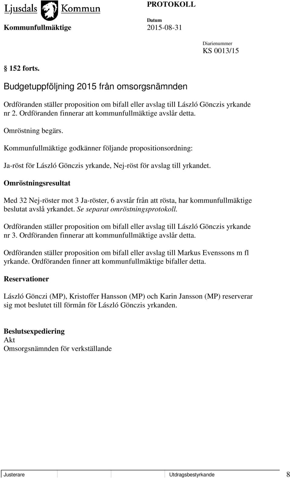 Kommunfullmäktige godkänner följande propositionsordning: Ja-röst för László Gönczis yrkande, Nej-röst för avslag till yrkandet.