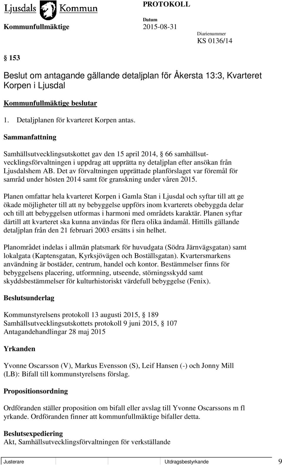 Det av förvaltningen upprättade planförslaget var föremål för samråd under hösten 2014 samt för granskning under våren 2015.