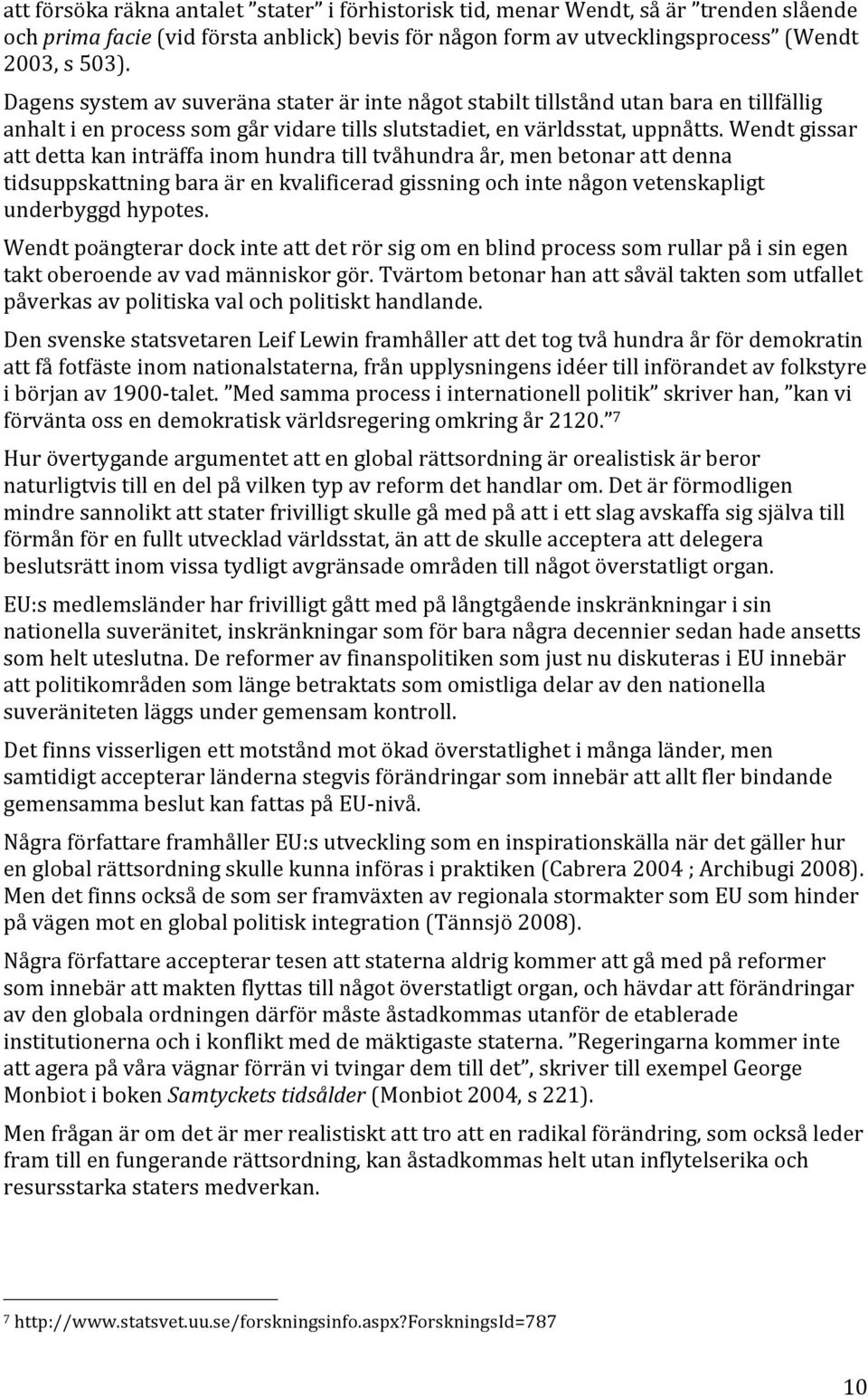 'wendt'gissar' att'detta'kan'inträffa'inom'hundra'till'tvåhundra'år,'men'betonar'att'denna' tidsuppskattning'bara'är'en'kvalificerad'gissning'och'inte'någon'vetenskapligt' underbyggd'hypotes.