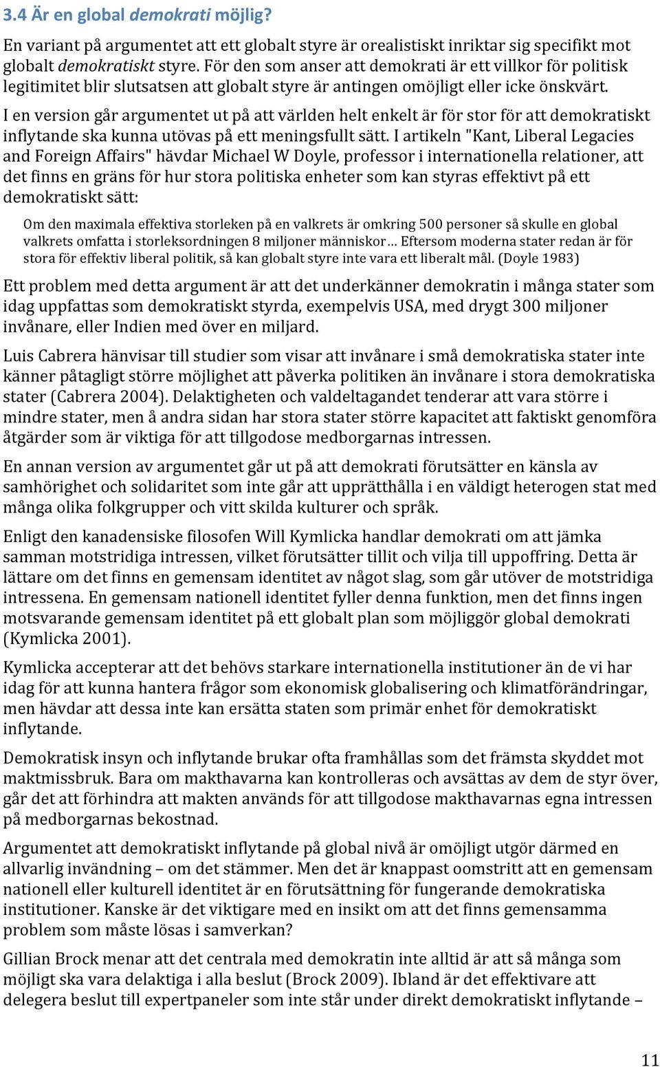 '' I'en'version'går'argumentet'ut'på'att'världen'helt'enkelt'är'för'stor'för'att'demokratiskt' inflytande'ska'kunna'utövas'på'ett'meningsfullt'sätt.