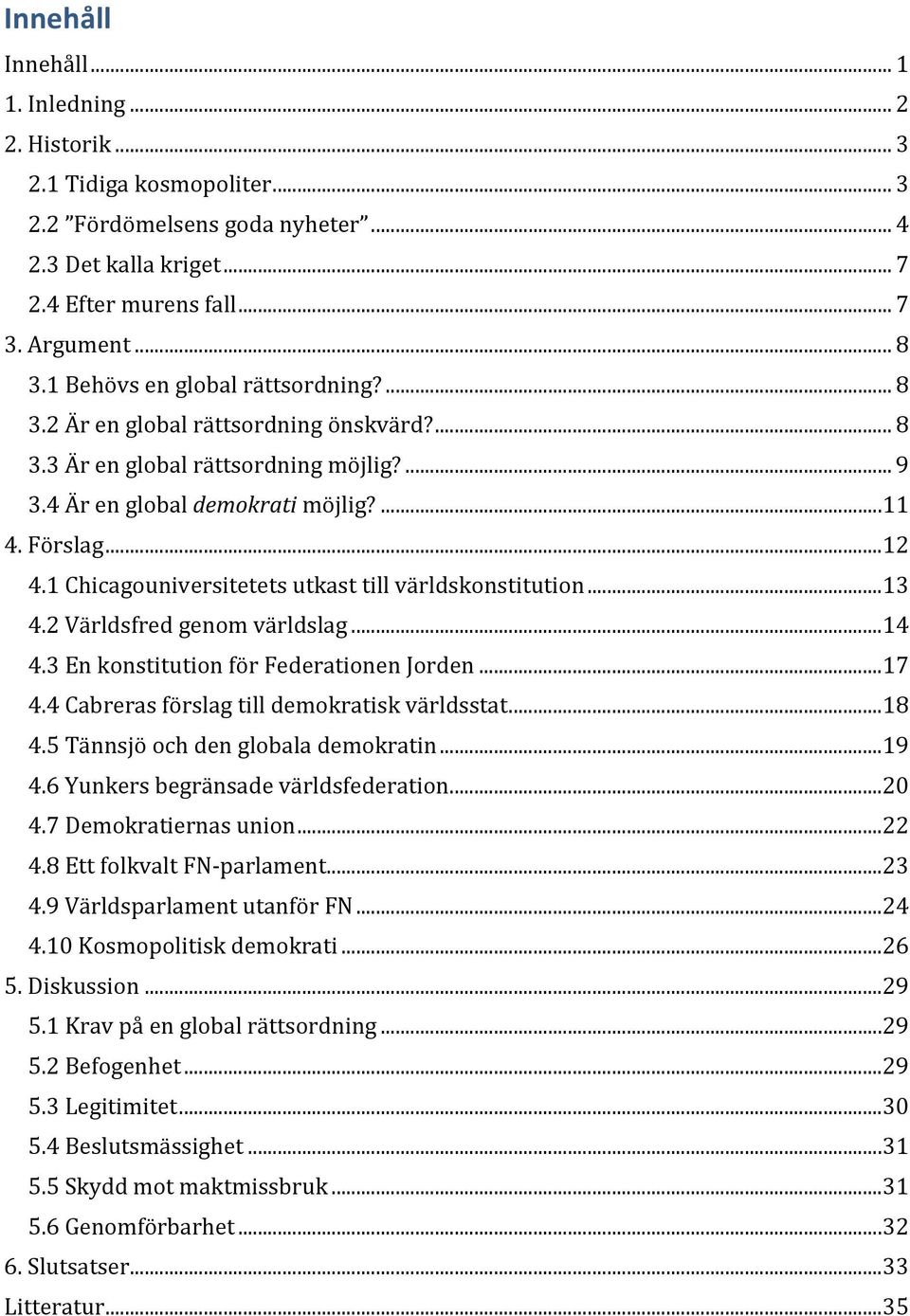 'Förslag'...'12' 4.1'Chicagouniversitetets'utkast'till'världskonstitution'...'13' 4.2'Världsfred'genom'världslag'...'14' 4.3'En'konstitution'för'Federationen'Jorden'...'17' 4.