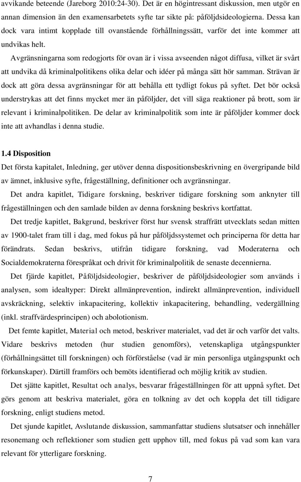 Avgränsningarna som redogjorts för ovan är i vissa avseenden något diffusa, vilket är svårt att undvika då kriminalpolitikens olika delar och idéer på många sätt hör samman.
