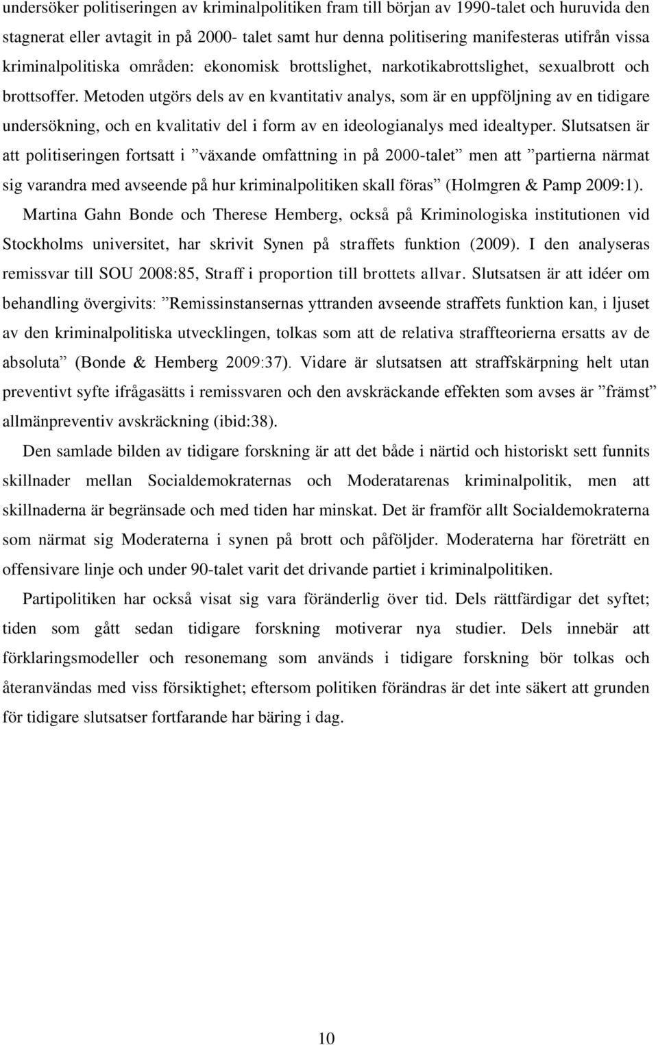Metoden utgörs dels av en kvantitativ analys, som är en uppföljning av en tidigare undersökning, och en kvalitativ del i form av en ideologianalys med idealtyper.