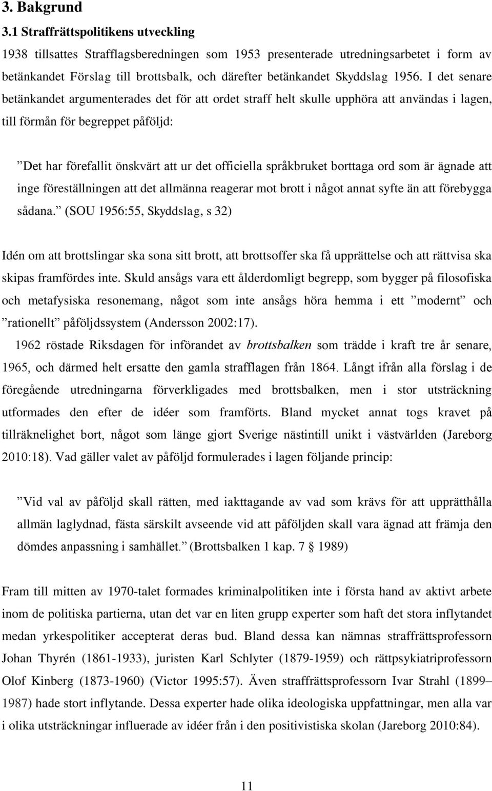 I det senare betänkandet argumenterades det för att ordet straff helt skulle upphöra att användas i lagen, till förmån för begreppet påföljd: Det har förefallit önskvärt att ur det officiella
