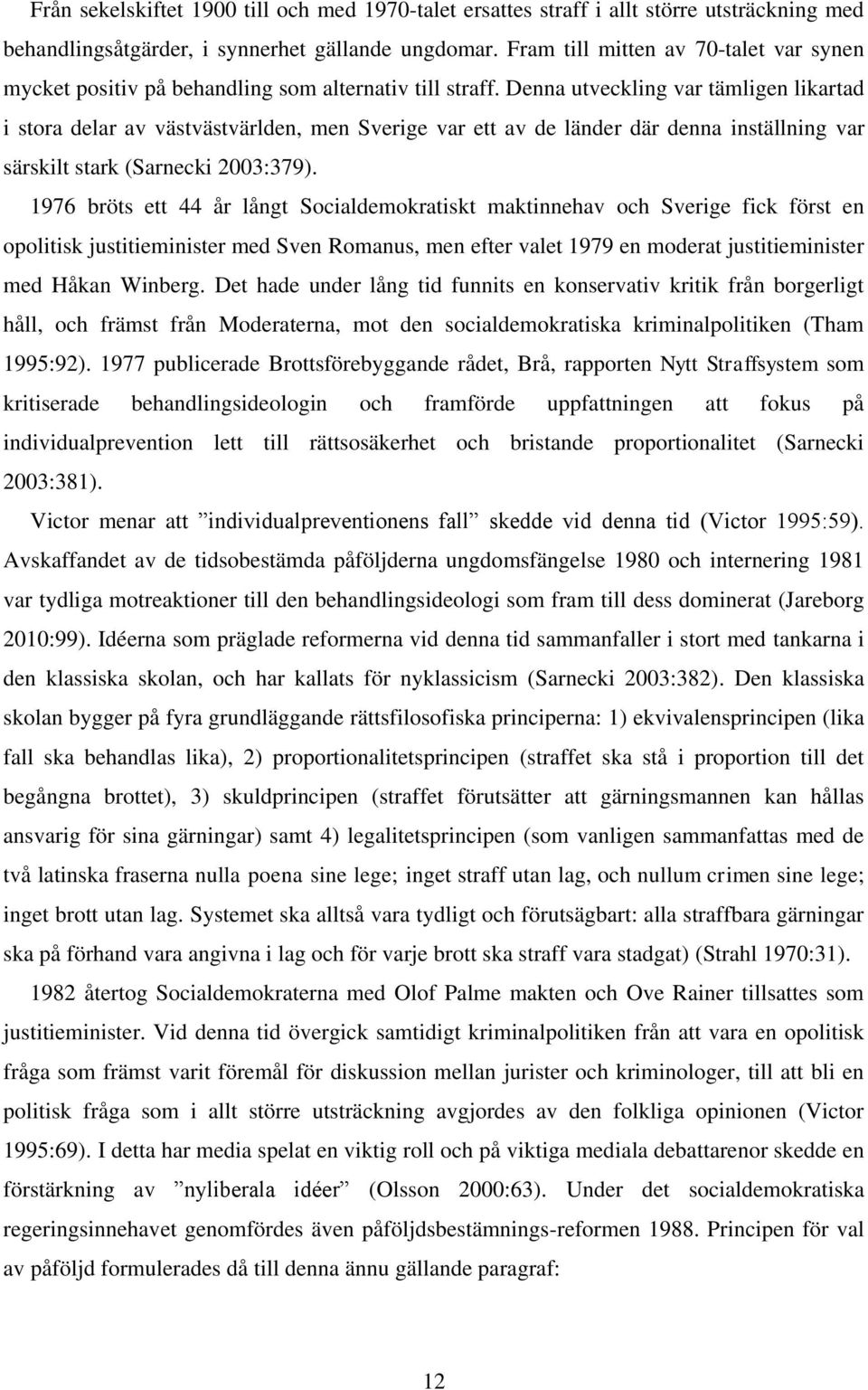Denna utveckling var tämligen likartad i stora delar av västvästvärlden, men Sverige var ett av de länder där denna inställning var särskilt stark (Sarnecki 2003:379).