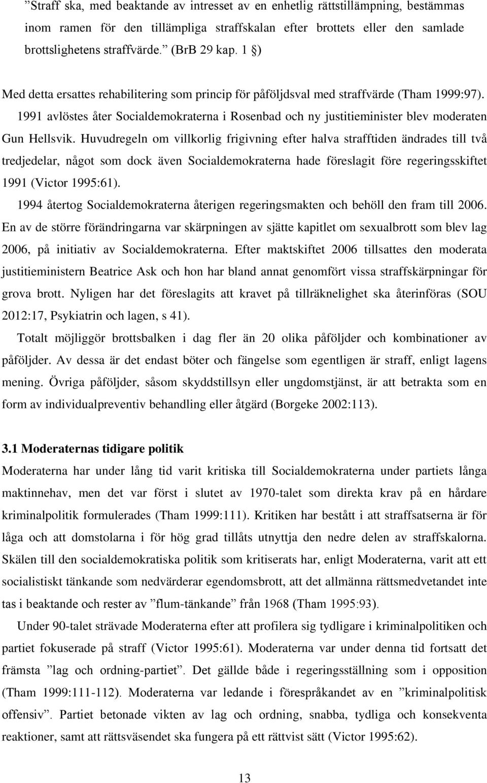 Huvudregeln om villkorlig frigivning efter halva strafftiden ändrades till två tredjedelar, något som dock även Socialdemokraterna hade föreslagit före regeringsskiftet 1991 (Victor 1995:61).