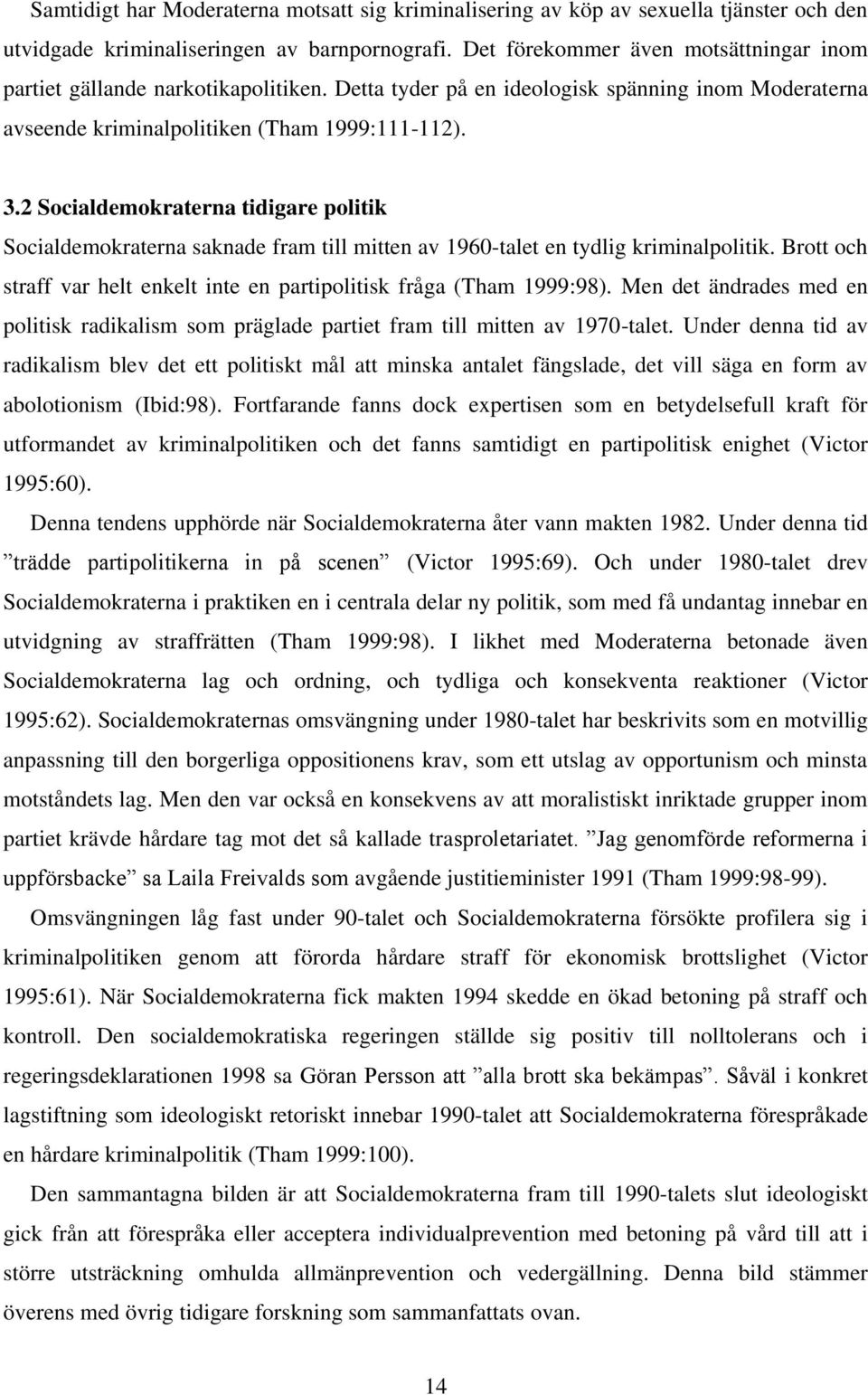 2 Socialdemokraterna tidigare politik Socialdemokraterna saknade fram till mitten av 1960-talet en tydlig kriminalpolitik. Brott och straff var helt enkelt inte en partipolitisk fråga (Tham 1999:98).