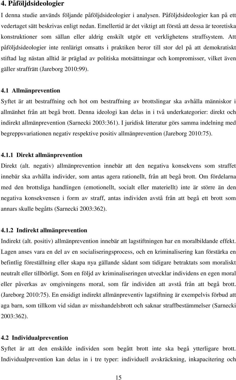Att påföljdsideologier inte renlärigt omsatts i praktiken beror till stor del på att demokratiskt stiftad lag nästan alltid är präglad av politiska motsättningar och kompromisser, vilket även gäller