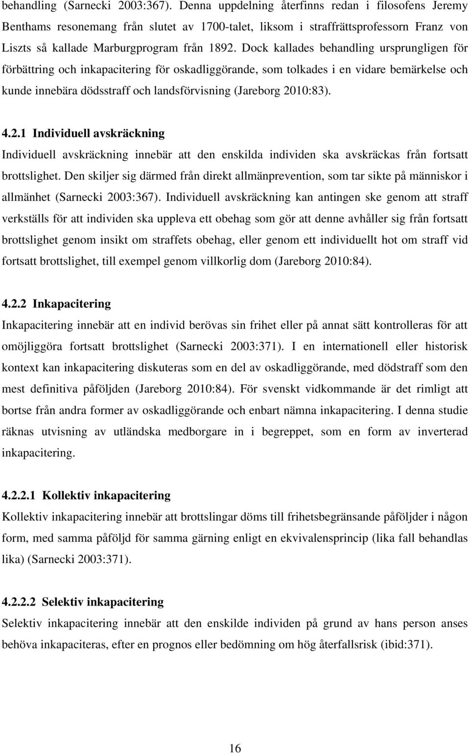 Dock kallades behandling ursprungligen för förbättring och inkapacitering för oskadliggörande, som tolkades i en vidare bemärkelse och kunde innebära dödsstraff och landsförvisning (Jareborg 2010:83).
