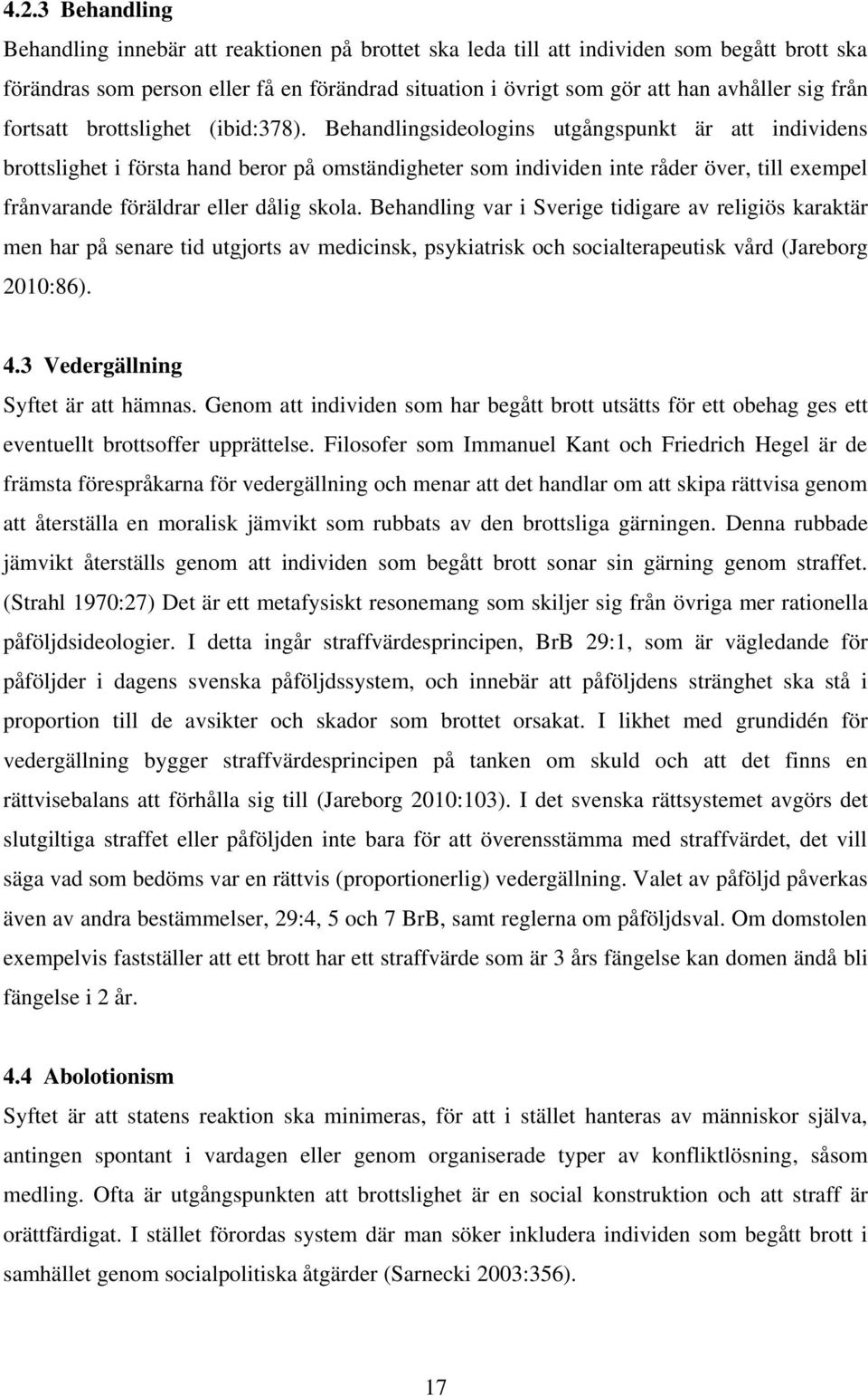 Behandlingsideologins utgångspunkt är att individens brottslighet i första hand beror på omständigheter som individen inte råder över, till exempel frånvarande föräldrar eller dålig skola.