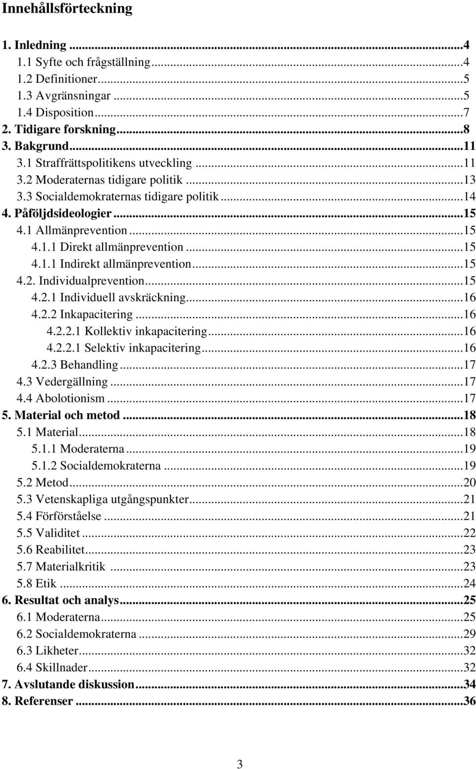 .. 15 4.1.1 Indirekt allmänprevention... 15 4.2. Individualprevention... 15 4.2.1 Individuell avskräckning... 16 4.2.2 Inkapacitering... 16 4.2.2.1 Kollektiv inkapacitering... 16 4.2.2.1 Selektiv inkapacitering.