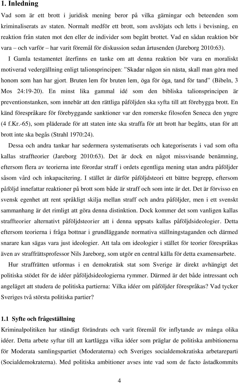 Vad en sådan reaktion bör vara och varför har varit föremål för diskussion sedan årtusenden (Jareborg 2010:63).
