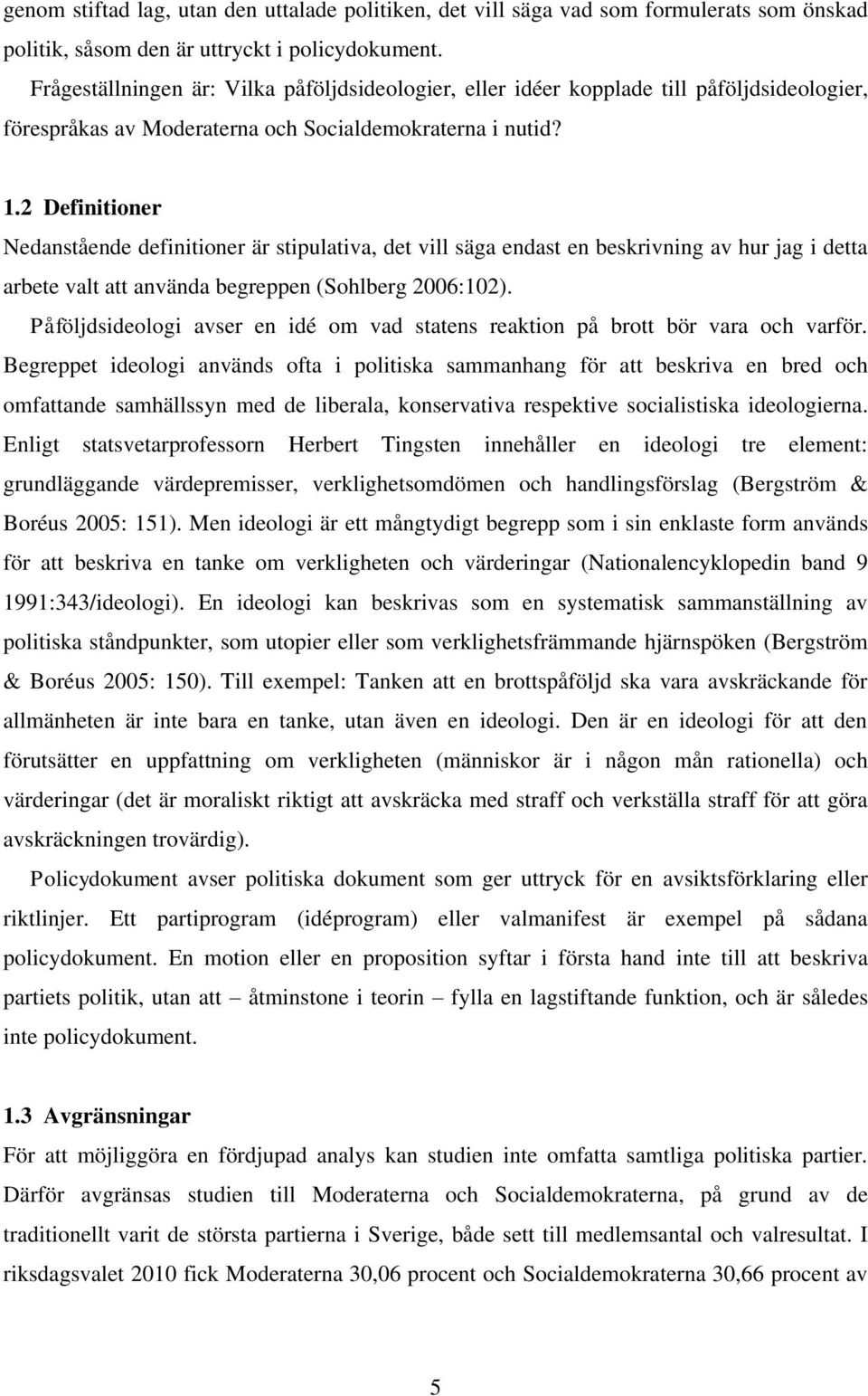 2 Definitioner Nedanstående definitioner är stipulativa, det vill säga endast en beskrivning av hur jag i detta arbete valt att använda begreppen (Sohlberg 2006:102).