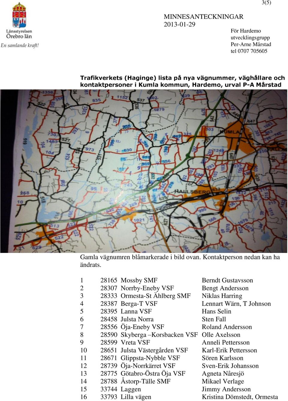 1 28165 Mossby SMF Berndt Gustavsson 2 28307 Norrby-Eneby VSF Bengt Andersson 3 28333 Ormesta-St Ählberg SMF Niklas Harring 4 28387 Berga-T VSF Lennart Wärn, T Johnson 5 28395 Lanna VSF Hans Selin 6