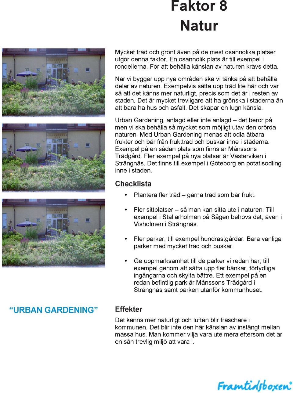 Det är mycket trevligare att ha grönska i städerna än att bara ha hus och asfalt. Det skapar en lugn känsla.