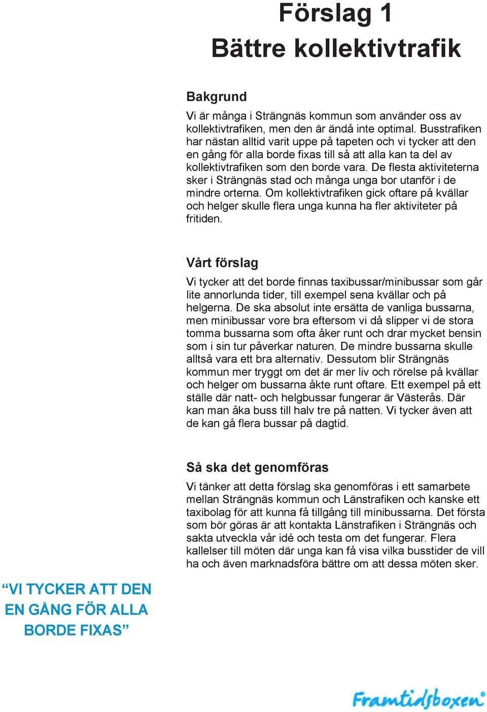 De flesta aktiviteterna sker i Strängnäs stad och många unga bor utanför i de mindre orterna.