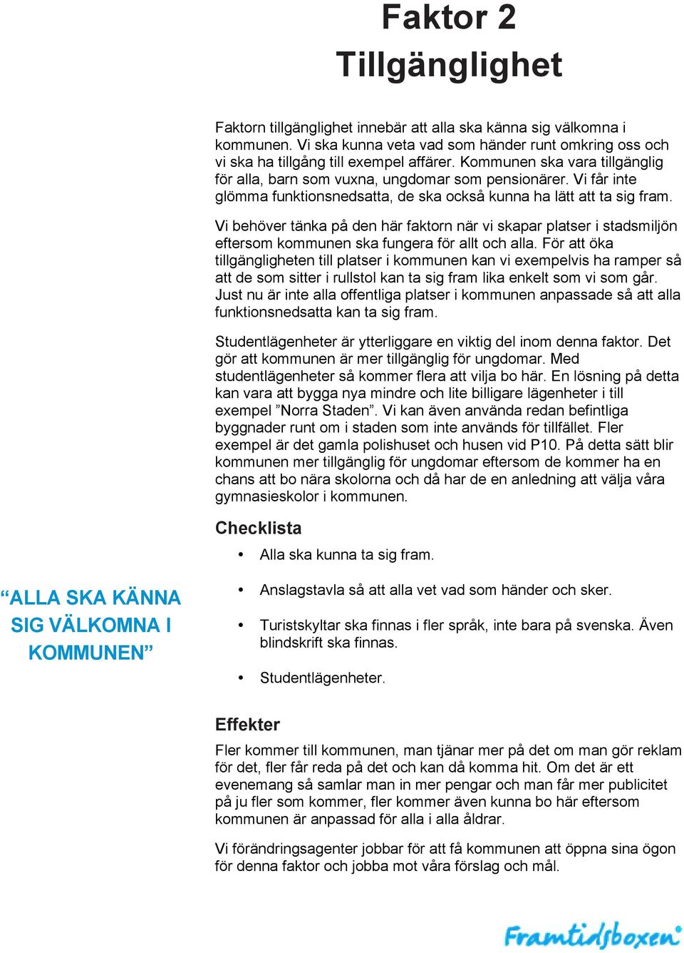 Vi behöver tänka på den här faktorn när vi skapar platser i stadsmiljön eftersom kommunen ska fungera för allt och alla.