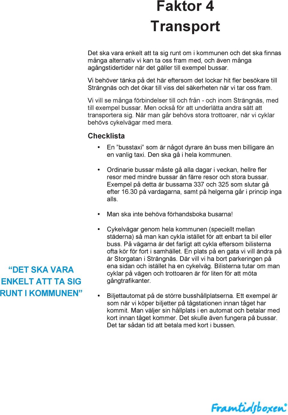 Vi vill se många förbindelser till och från - och inom Strängnäs, med till exempel bussar. Men också för att underlätta andra sätt att transportera sig.