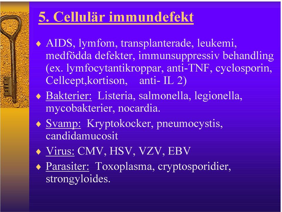 lymfocytantikroppar, anti-tnf, cyclosporin, Cellcept,kortison, anti- IL 2) Bakterier: Listeria,