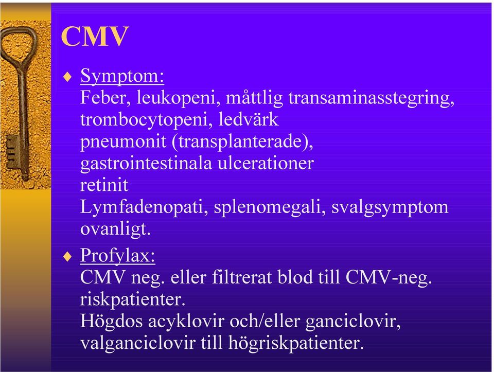 splenomegali, svalgsymptom ovanligt. Profylax: CMV neg.