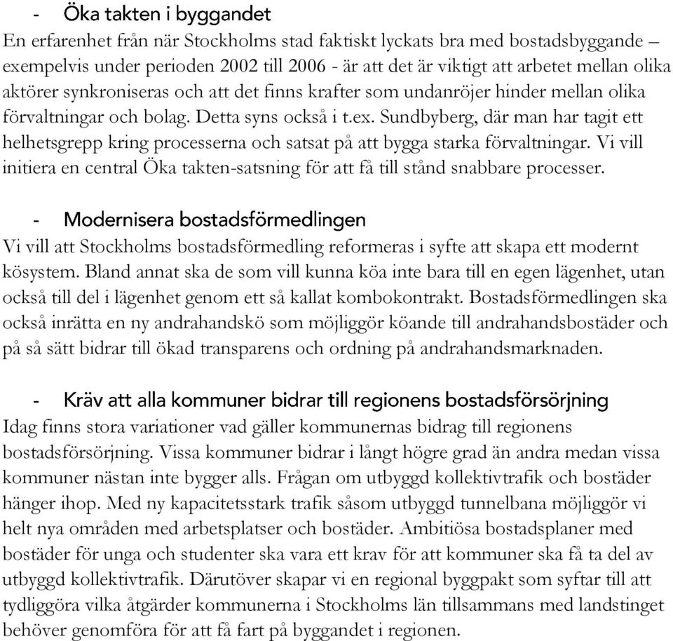 Sundbyberg, där man har tagit ett helhetsgrepp kring processerna och satsat på att bygga starka förvaltningar. Vi vill initiera en central Öka takten-satsning för att få till stånd snabbare processer.