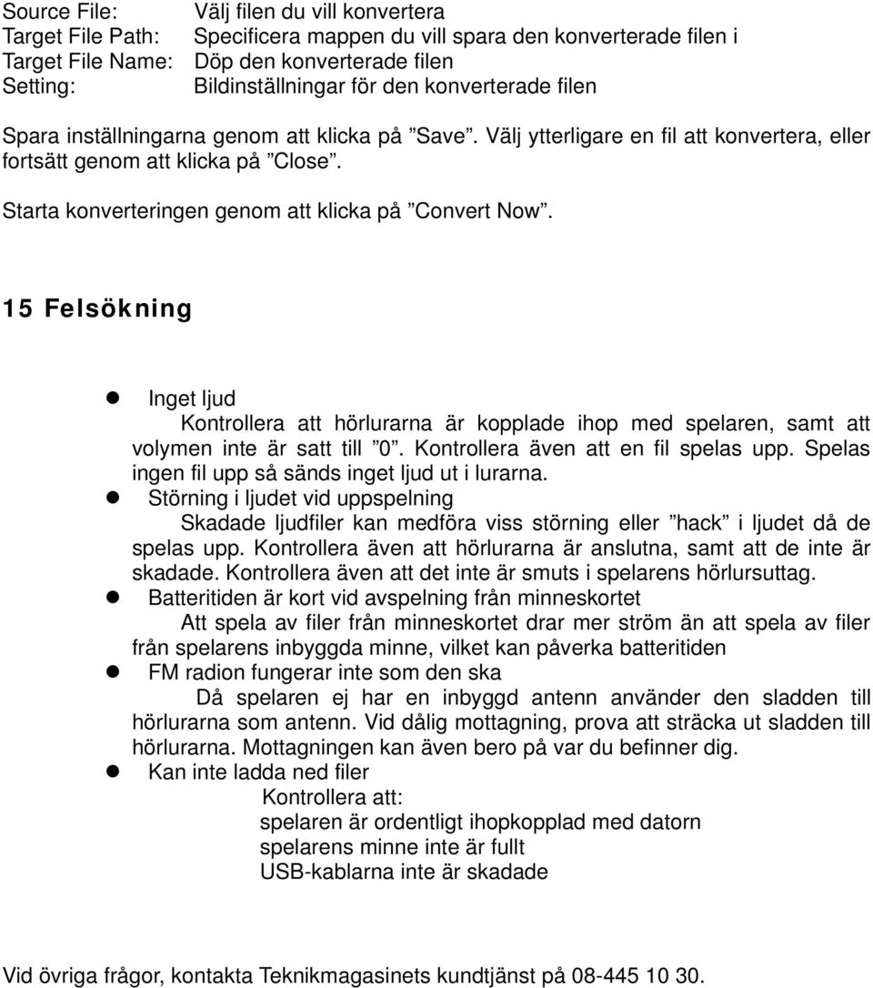 Starta konverteringen genom att klicka på Convert Now. 15 Felsökning Inget ljud Kontrollera att hörlurarna är kopplade ihop med spelaren, samt att volymen inte är satt till 0.