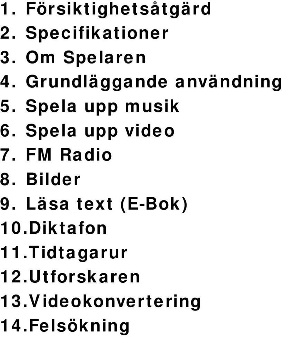 Spela upp video 7. FM Radio 8. Bilder 9.