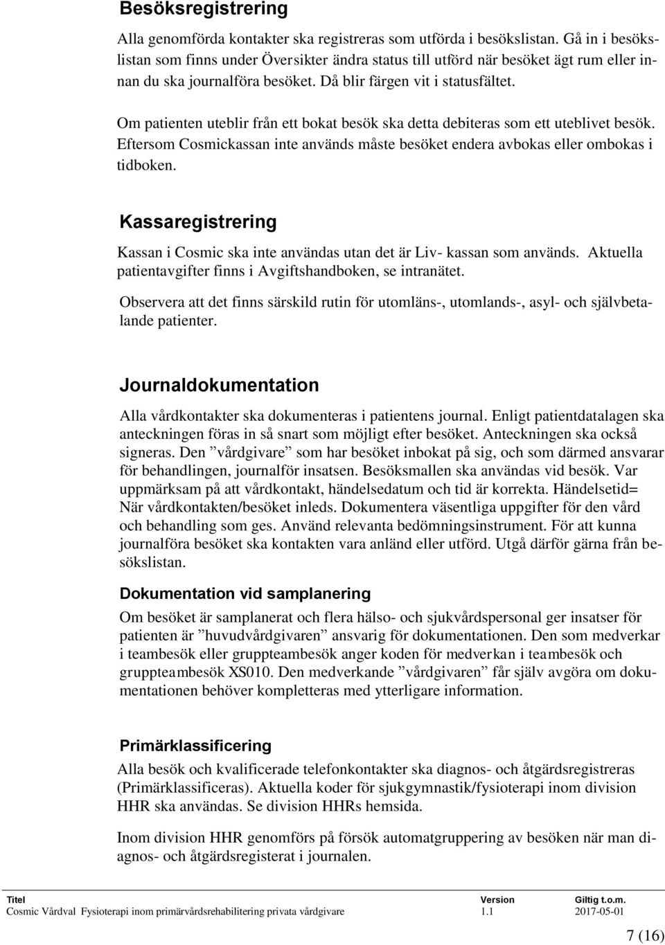 Om patienten uteblir från ett bokat besök ska detta debiteras som ett uteblivet besök. Eftersom Cosmickassan inte används måste besöket endera avbokas eller ombokas i tidboken.