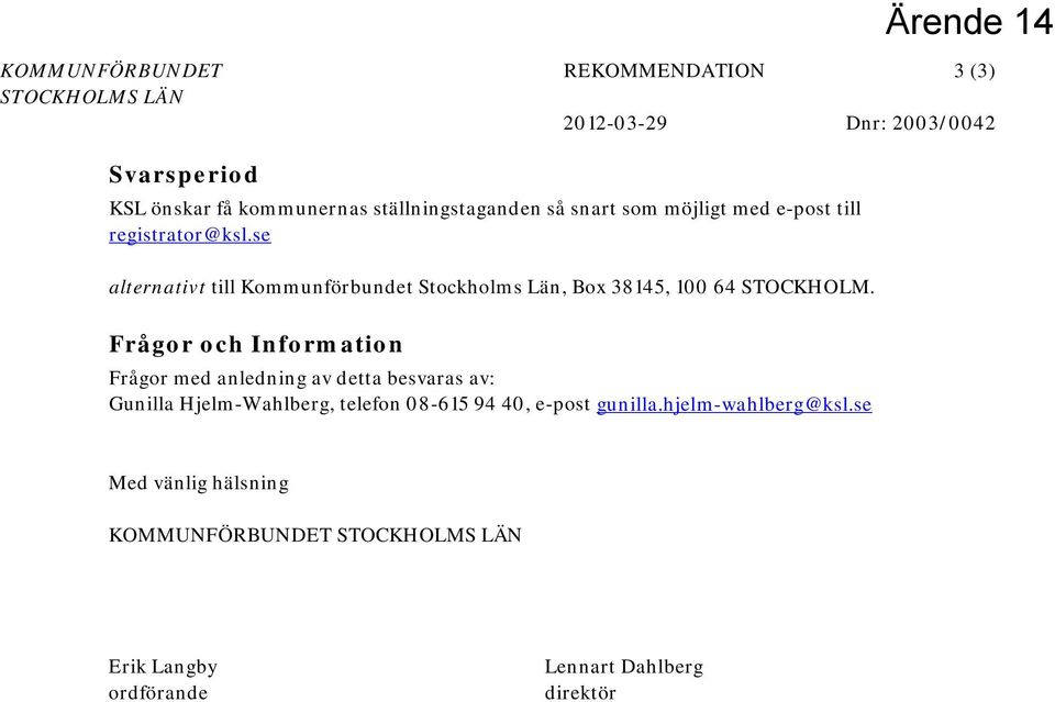 Frågor och Information Frågor med anledning av detta besvaras av: Gunilla Hjelm-Wahlberg, telefon 08-615 94 40,