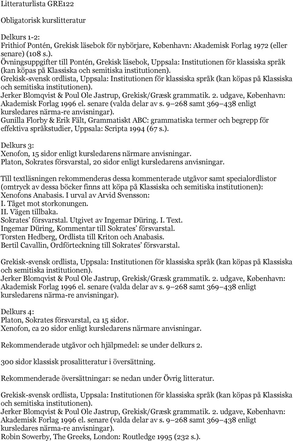 Gunilla Florby & Erik Fält, Grammatiskt ABC: grammatiska termer och begrepp för effektiva språkstudier, Uppsala: Scripta 1994 (67 s.).