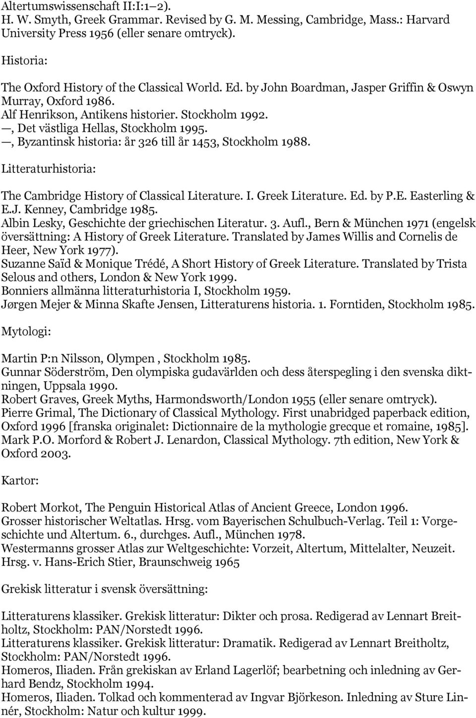 Stockholm 1992., Det västliga Hellas, Stockholm 1995., Byzantinsk historia: år 326 till år 1453, Stockholm 1988. Litteraturhistoria: The Cambridge History of Classical Literature. I. Greek Literature.