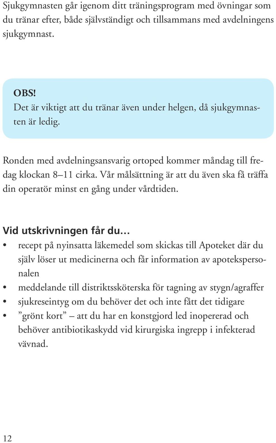 Vår målsättning är att du även ska få träffa din operatör minst en gång under vårdtiden.