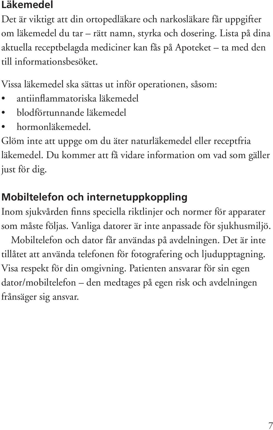 Vissa läkemedel ska sättas ut inför operationen, såsom: antiinflammatoriska läkemedel blodförtunnande läkemedel hormonläkemedel.