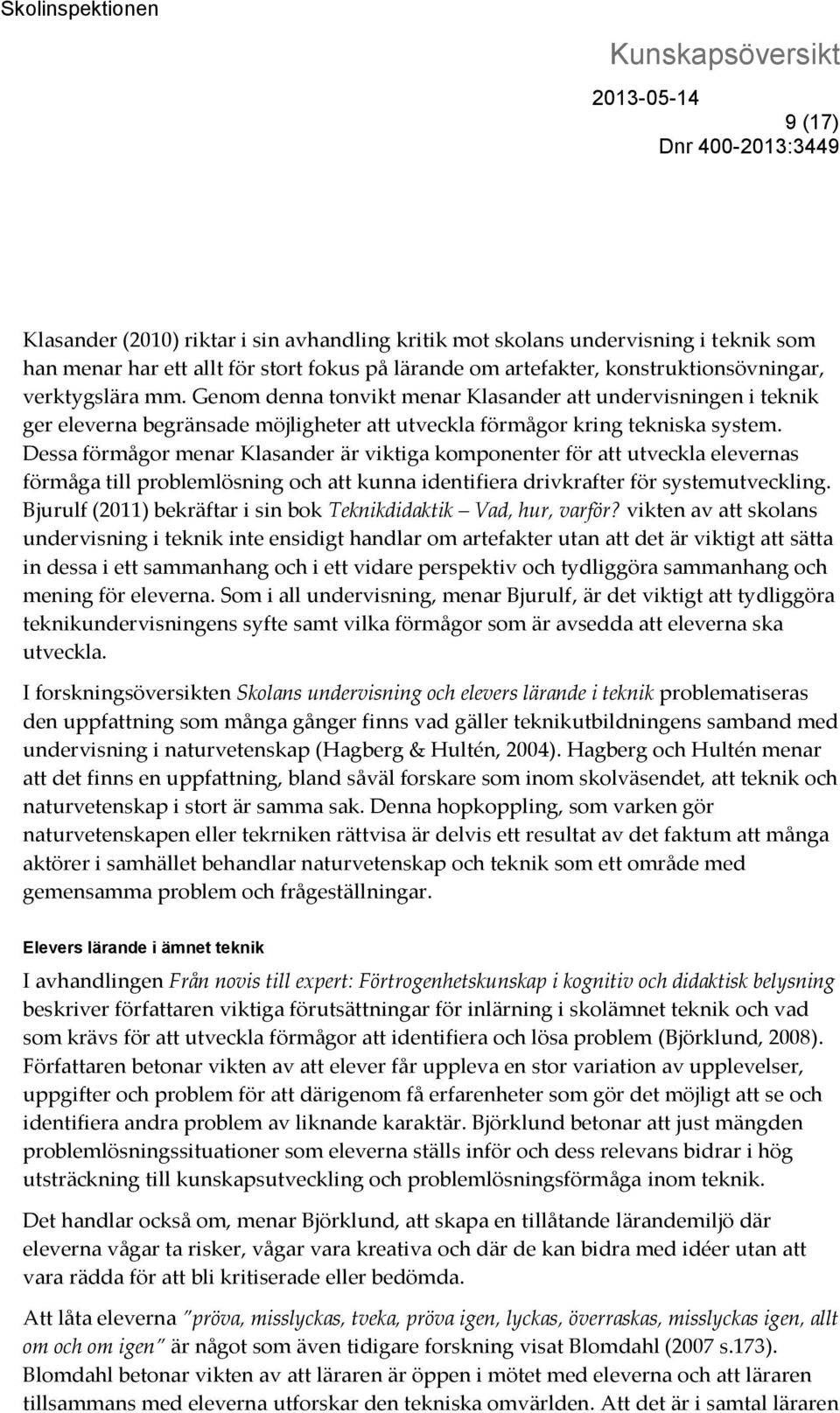 Dessa förmågor menar Klasander är viktiga komponenter för att utveckla elevernas förmåga till problemlösning och att kunna identifiera drivkrafter för systemutveckling.