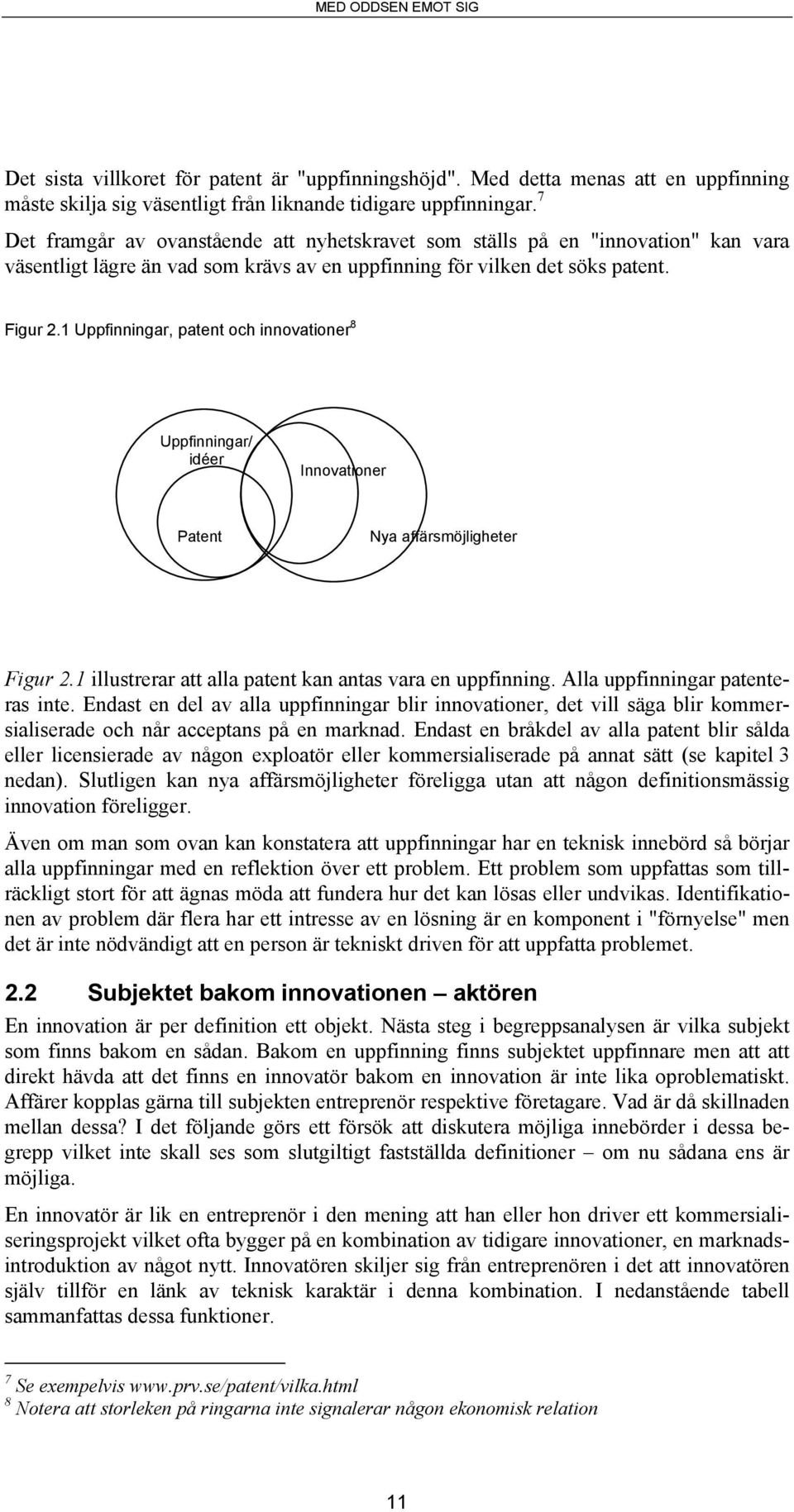 1 Uppfinningar, patent och innovationer 8 Uppfinningar/ idéer Innovationer Patent Nya affärsmöjligheter Figur 2.1 illustrerar att alla patent kan antas vara en uppfinning.