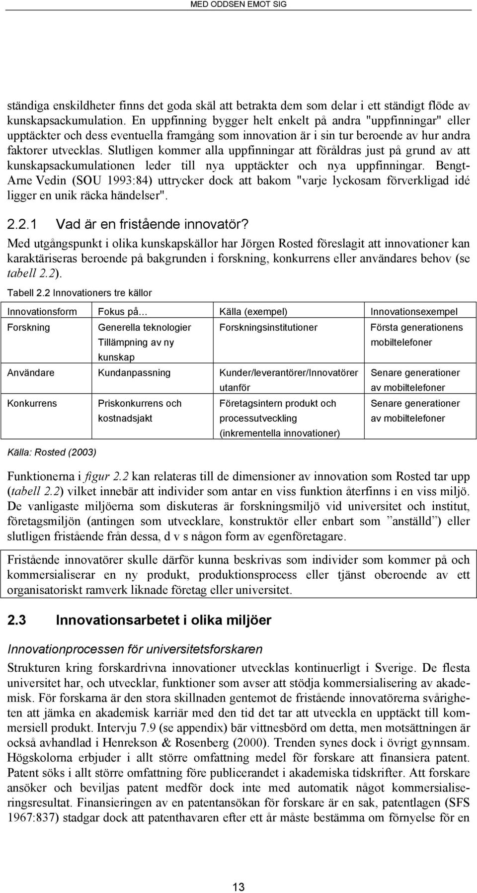 Slutligen kommer alla uppfinningar att föråldras just på grund av att kunskapsackumulationen leder till nya upptäckter och nya uppfinningar.