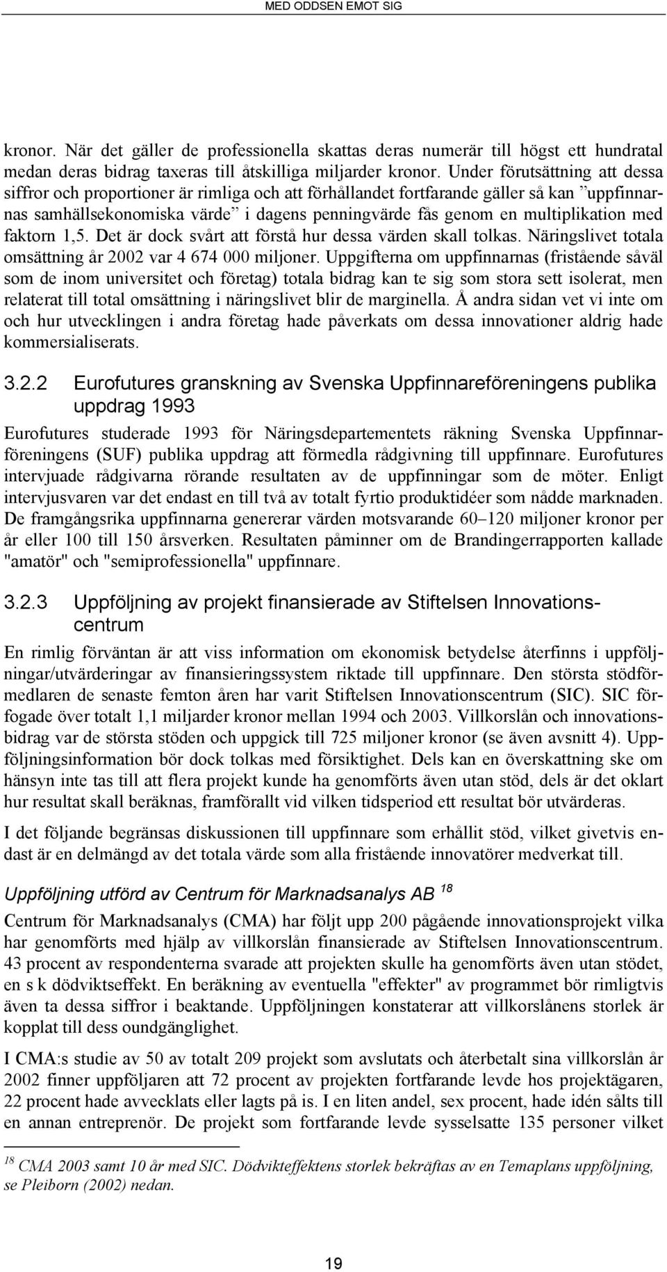 multiplikation med faktorn 1,5. Det är dock svårt att förstå hur dessa värden skall tolkas. Näringslivet totala omsättning år 2002 var 4 674 000 miljoner.