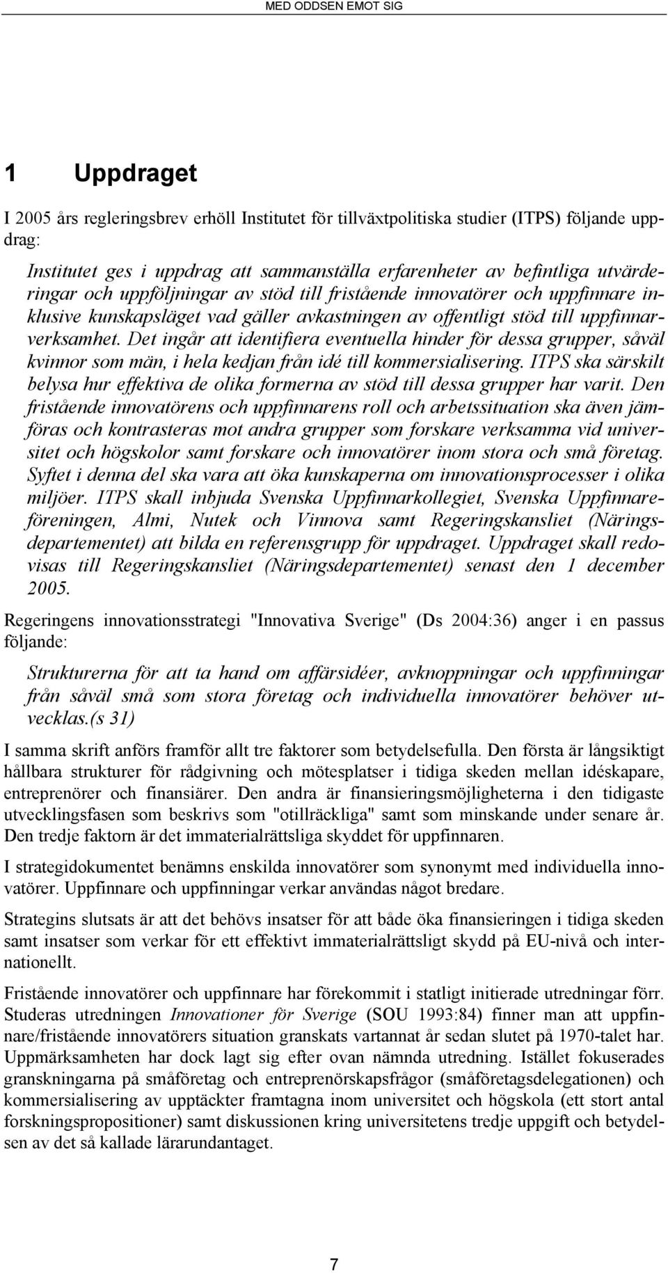 Det ingår att identifiera eventuella hinder för dessa grupper, såväl kvinnor som män, i hela kedjan från idé till kommersialisering.