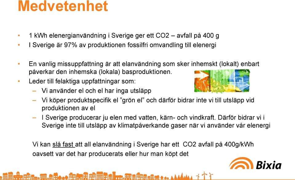 Leder till felaktiga uppfattningar som: Vi använder el och el har inga utsläpp Vi köper produktspecifik el grön el och därför bidrar inte vi till utsläpp vid produktionen av el I